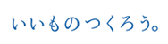 いいものつくろう。